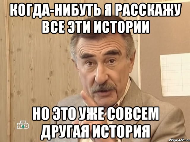 когда-нибуть я расскажу все эти истории Но это уже совсем другая история, Мем Каневский (Но это уже совсем другая история)