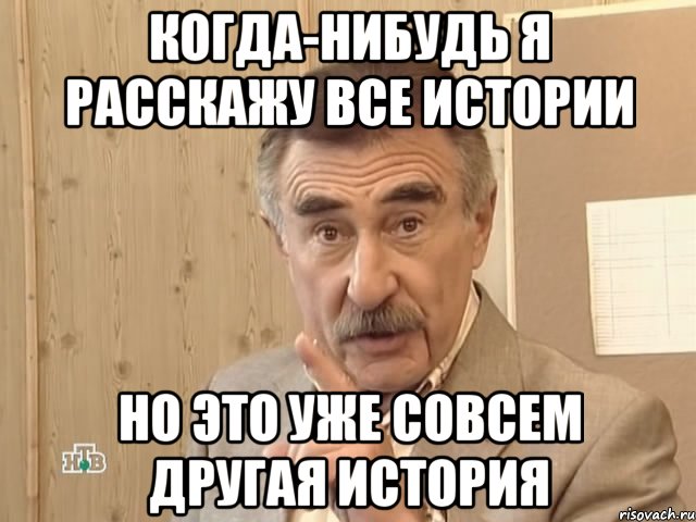 когда-нибудь я расскажу все истории Но это уже совсем другая история, Мем Каневский (Но это уже совсем другая история)