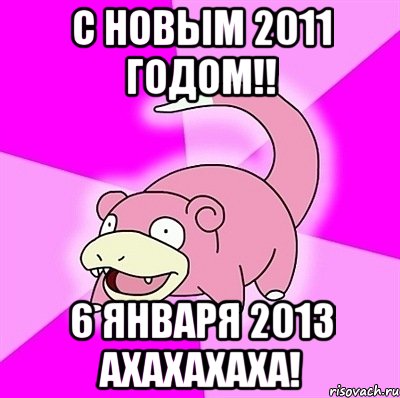 С НОВЫМ 2011 ГОДОМ!! 6 ЯНВАРЯ 2013 АХАХАХАХА!, Мем слоупок