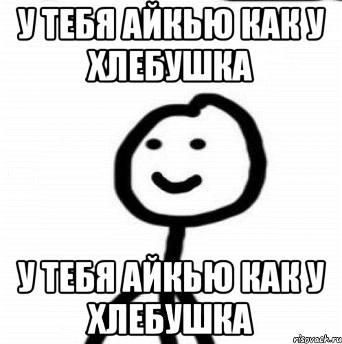 У тебя айкью как у хлебушка У тебя айкью как у хлебушка, Мем Теребонька (Диб Хлебушек)