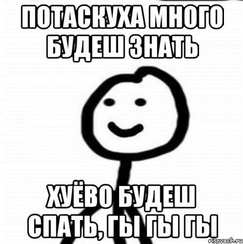 потаскуха много будеш знать хуёво будеш спать, гы гы гы, Мем Теребонька (Диб Хлебушек)