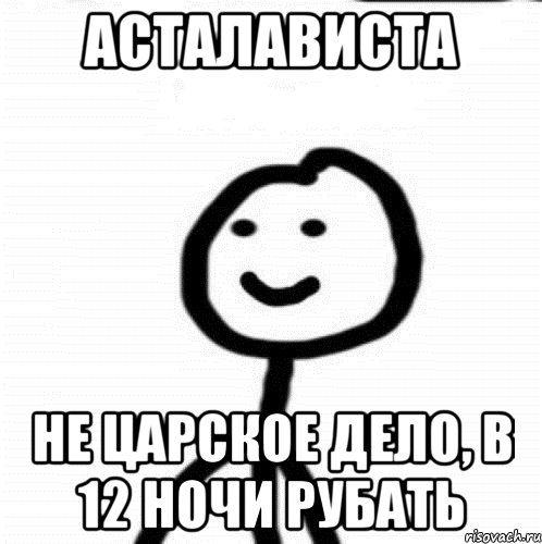 Асталависта Не царское дело, в 12 ночи рубать, Мем Теребонька (Диб Хлебушек)