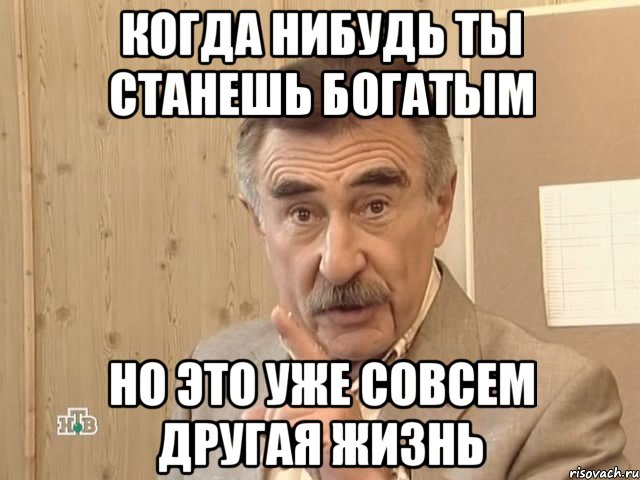 Когда нибудь ты станешь богатым Но это уже совсем другая жизнь, Мем Каневский (Но это уже совсем другая история)