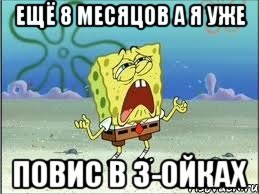 Ещё 8 месяцов а я уже повис в 3-ойках, Мем Спанч Боб плачет