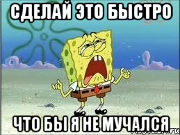 Сделай это быстро Что бы я не мучался, Мем Спанч Боб плачет