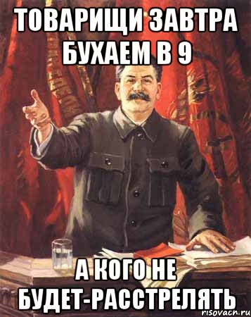 товарищи завтра бухаем в 9 а кого не будет-расстрелять, Мем  сталин цветной