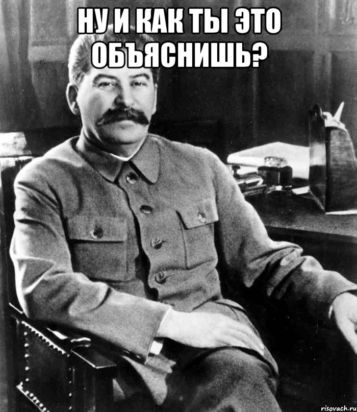 Ну и как ты это объяснишь? , Мем  иосиф сталин