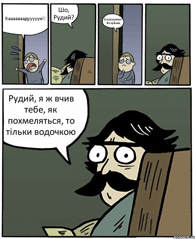 Кааааааадууууун!! Шо, Рудий? Є мініралка? бо хуйово Рудий, я ж вчив тебе, як похмеляться, то тільки водочкою, Комикс Пучеглазый отец