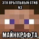 Это Ярьальный стив из Майнкрафта