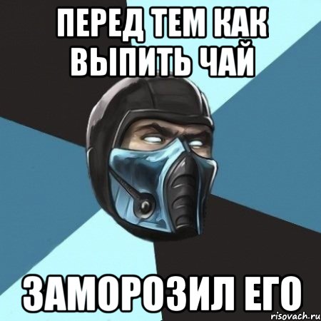 перед тем как выпить чай ЗАМОРОЗИЛ ЕГО, Мем Саб-Зиро