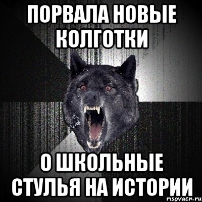 порвала новые колготки о школьные стулья на истории, Мем Сумасшедший волк