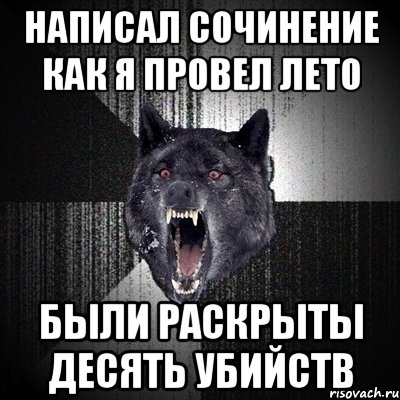 написал сочинение как я провел лето были раскрыты десять убийств, Мем Сумасшедший волк