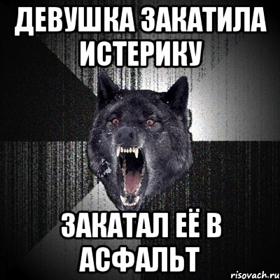 Девушка закатила истерику Закатал её в асфальт, Мем Сумасшедший волк