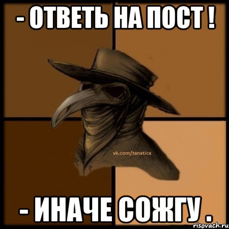 - Ответь на пост ! - Иначе сожгу ., Мем  Чума