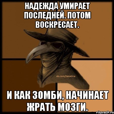 Надежда умирает последней. Потом воскресает. И как зомби, начинает жрать мозги., Мем  Чума