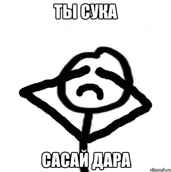 Ты сука Сасай дара