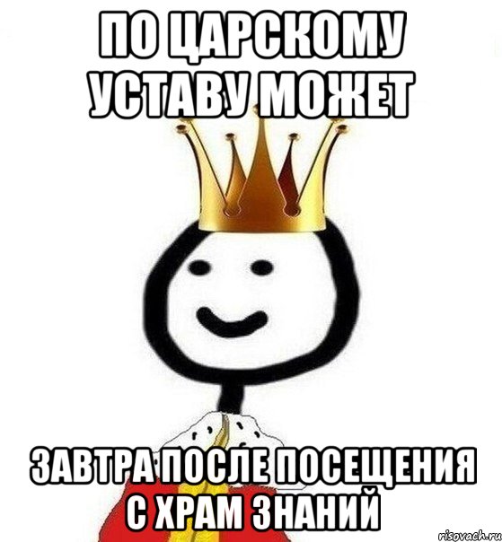 По царскому уставу может Завтра после посещения с храм знаний, Мем Теребонька Царь