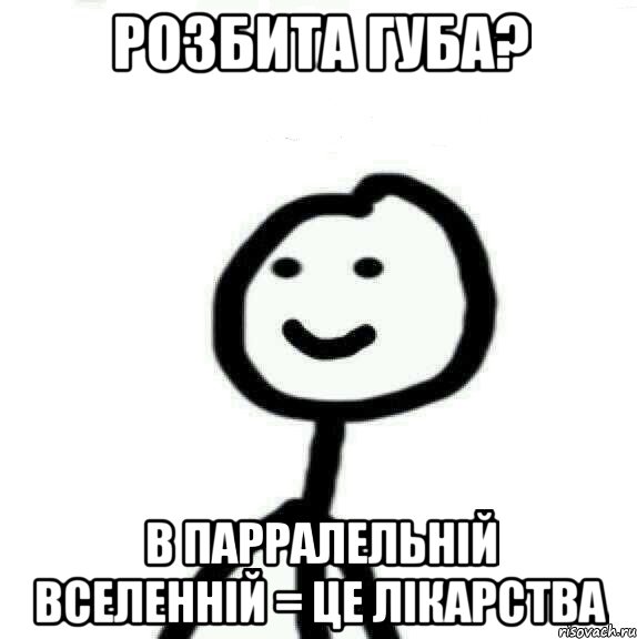 Розбита губа? В Парралельній Вселенній = Це лікарства, Мем Теребонька (Диб Хлебушек)