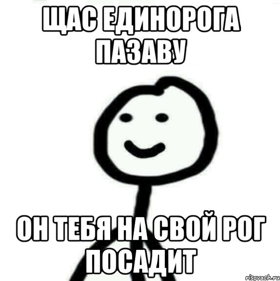 щас единорога пазаву он тебя на свой рог посадит, Мем Теребонька (Диб Хлебушек)