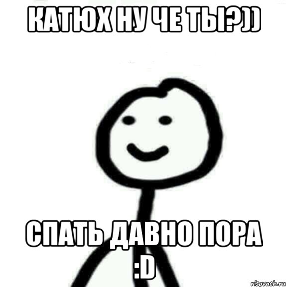 Катюх ну че ты?)) Спать давно пора :D, Мем Теребонька (Диб Хлебушек)