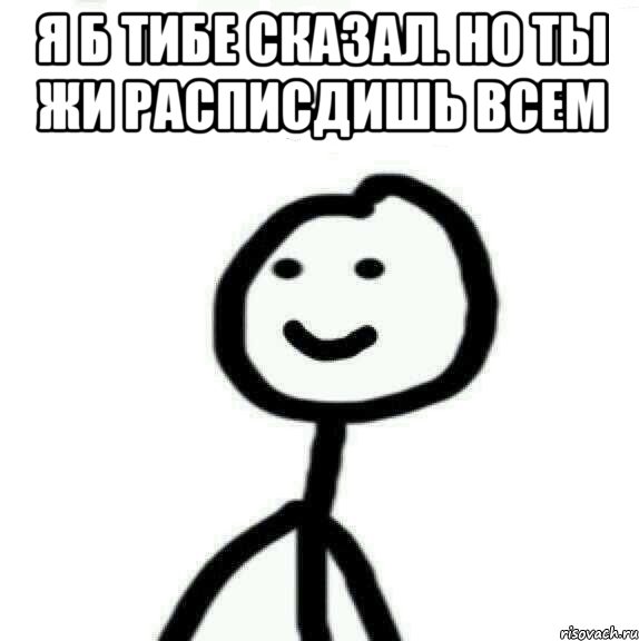 Я б тибе сказал. Но ты жи расписдишь всем , Мем Теребонька (Диб Хлебушек)