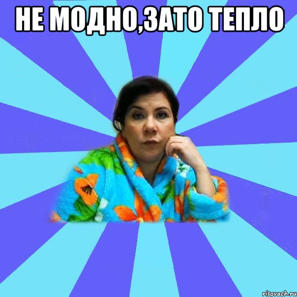 не модно,зато тепло , Мем типичная мама