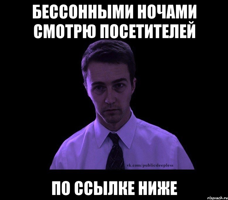 БЕССОННЫМИ НОЧАМИ СМОТРЮ ПОСЕТИТЕЛЕЙ ПО ССЫЛКЕ НИЖЕ, Мем типичный недосыпающий