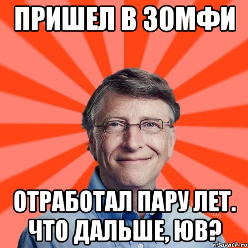 ПРИШЕЛ В ЗОМФИ ОТРАБОТАЛ ПАРУ ЛЕТ. чТО ДАЛЬШЕ, ЮВ?, Мем Типичный Миллиардер (Билл Гейст)