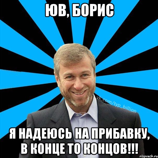 юв, борис Я надеюсь на прибавку, в конце то концов!!!, Мем  Типичный Миллиардер (Абрамович)