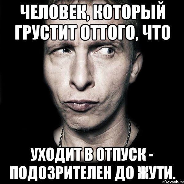 Человек, который грустит оттого, что уходит в отпуск - подозрителен до жути., Мем  Типичный Охлобыстин