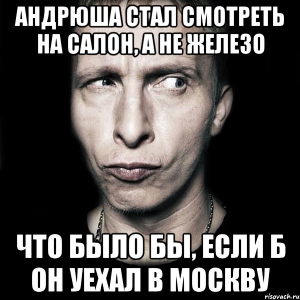 Андрюша стал смотреть на салон, а не железо Что было бы, если б он уехал в москву, Мем  Типичный Охлобыстин