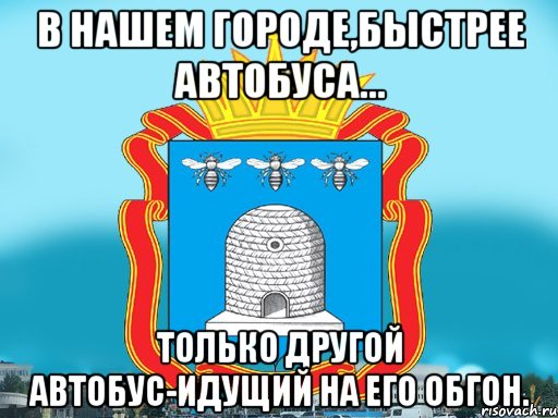 В нашем городе,быстрее автобуса... Только другой автобус-идущий на его обгон., Мем Типичный Тамбов