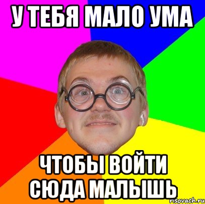 У тебя мало ума чтобы войти сюда малышь, Мем Типичный ботан