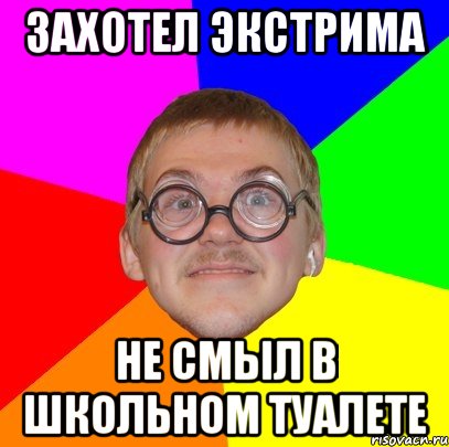 захотел экстрима не смыл в школьном туалете, Мем Типичный ботан