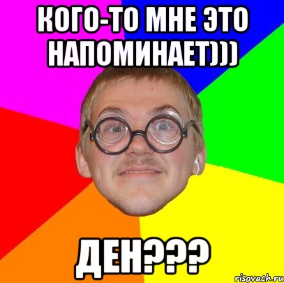 кого-то мне это напоминает))) Ден???, Мем Типичный ботан