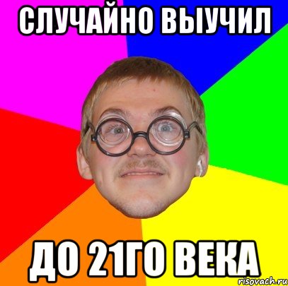 Случайно выучил до 21го века, Мем Типичный ботан