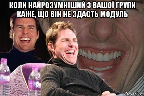 Коли найрозумніший з вашої групи каже, що він не здасть модуль , Мем том круз