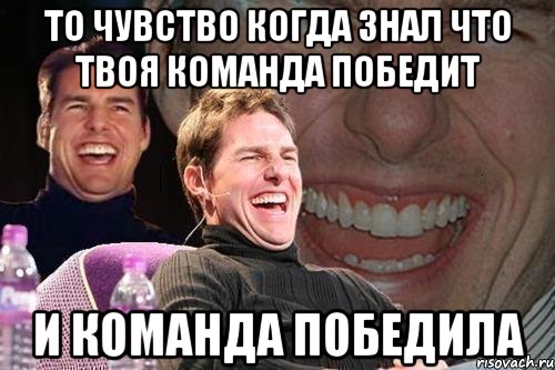 то чувство когда знал что твоя команда победит и команда победила, Мем том круз