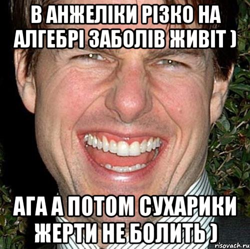 В анжеліки різко на алгебрі заболів живіт ) Ага а потом сухарики жерти не болить ), Мем Том Круз