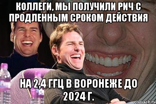 Коллеги, мы получили РИЧ с продленным сроком действия на 2,4 ГГц в Воронеже до 2024 г., Мем том круз