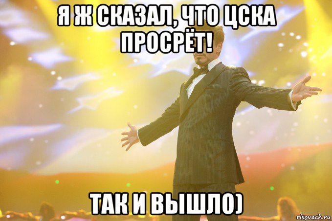 я ж сказал, что цска просрёт! так и вышло), Мем Тони Старк (Роберт Дауни младший)