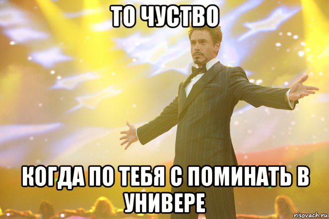 то чуство Когда по тебя с поминать в универе, Мем Тони Старк (Роберт Дауни младший)