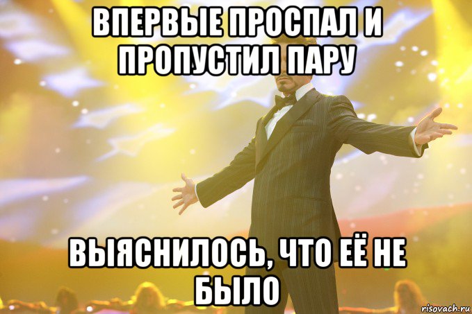 Впервые проспал и пропустил пару Выяснилось, что её не было, Мем Тони Старк (Роберт Дауни младший)