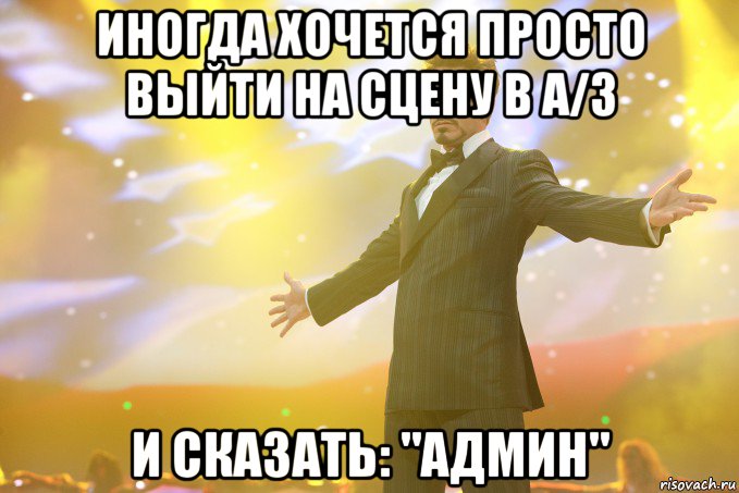 иногда хочется просто выйти на сцену в а/з и сказать: "Админ", Мем Тони Старк (Роберт Дауни младший)