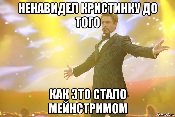 Ненавидел Кристинку до того как это стало мейнстримом, Мем Тони Старк (Роберт Дауни младший)