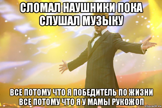 сломал наушники пока слушал музыку все потому что я победитель по жизни все потому что я у мамы рукожоп, Мем Тони Старк (Роберт Дауни младший)