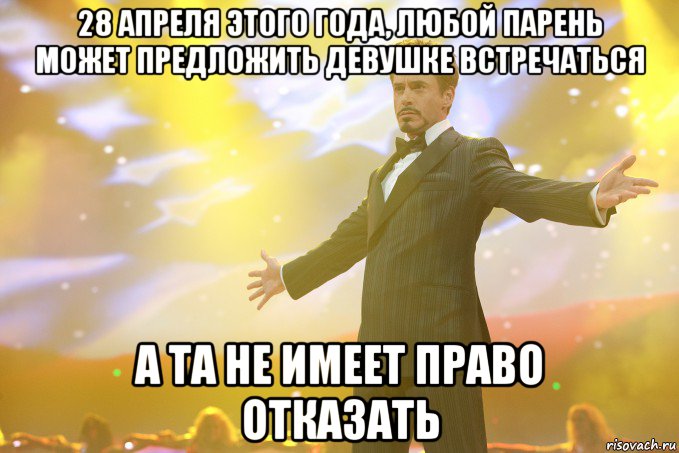 28 апреля этого года, любой парень может предложить девушке встречаться а та не имеет право отказать, Мем Тони Старк (Роберт Дауни младший)