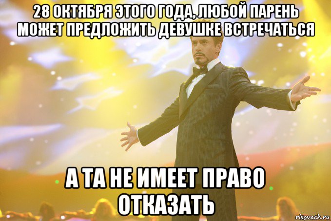 28 октября этого года, любой парень может предложить девушке встречаться а та не имеет право отказать, Мем Тони Старк (Роберт Дауни младший)