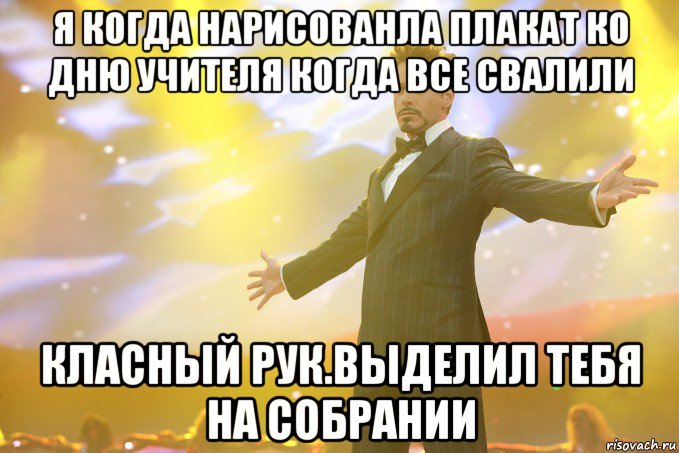 Я когда нарисованла плакат ко дню учителя когда все свалили класный рук.выделил тебя на собрании, Мем Тони Старк (Роберт Дауни младший)