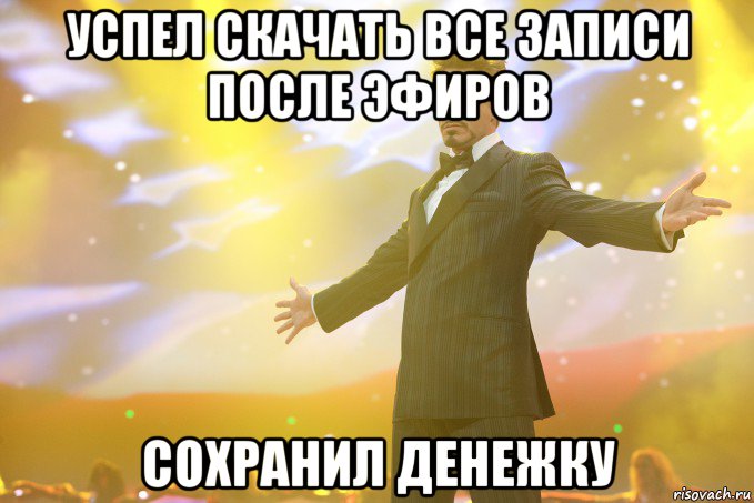 Успел скачать все записи после эфиров сохранил денежку, Мем Тони Старк (Роберт Дауни младший)